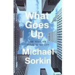 What Goes Up. The Right and Wrongs to the City | Michael Sorkin | 9781786635150