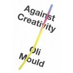 Against creativity | 9781786636485 | Oli Mould | VERSO