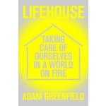Lifehouse. Taking Care of Ourselves in a World on Fire | Adam Greenfield | VERSO