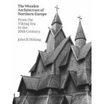 The Wooden Architecture of Northern Europe. From the Viking Era to the 20th Century | John B. Hilling | 9781848225800 | Lund Humphries