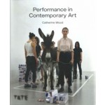 Performance in Contemporary Art | Catherine Wood | 9781849768238 | TATE