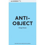 Anti-Object. The Dissolution and Disintegration of Architecture. Architecture Words 2