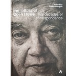 The letters of Colin Rowe. Five decades of correspondence | Rowe Colin, Anthony Earley, Daniel Naegele | 9781908967534