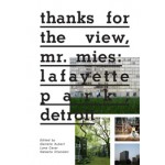 Thanks for the View, Mr. Mies. Lafayette Park, Detroit | Danielle Aubert, Lana Cavar, Natasha Chandani | 9781935202929