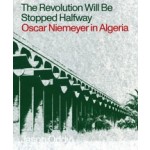 The Revolution Will Be Stopped Halfway. Oscar Niemeyer in Algeria | Jason Oddy | 9781941332504 | Columbia Books on Architecture and the City