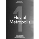 Fluvial Metropolis 1. Past Visions / Future Imaginaries | Mario Gandelsonas, Alexandre Delijaicov | 9781946226174
