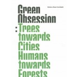 Green Obsession. Trees Towards Cities, Humans Towards Forests | Stefano Boeri | 9781948765589 | ACTAR