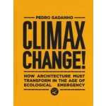 Climax Change! How architecture must transform in the age of ecological emergency | Pedro Gadanho | 9781948765671 | ACTAR