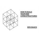 How to build your own living structures. Ken Isaacs | Pierre Hourquet, Christophe Daviet-Thery | 9782490844067 | Christophe Daviet-Thery