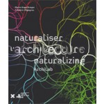 Naturalizing Architecture - Naturaliser L'architecture. ArchiLab 2013 | Marie-Ange Brayer, Frédérique Migayrou | 9782910385828