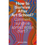 How to Survive After Art School? | ‍Olivier Bertrand, Clémence Fontaine, Chloé Horta | 9782931110089 | Surfaces Utiles