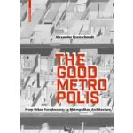 The Good Metropolis - From Urban Formlessness to Metropolitan Architecture | Alexander Eisenschmidt | 9783035616323 | Birkhäuser Verlag GmbH 