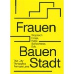 Frauen Bauen Stadt. The City Through a Female Lens | Wojciech Czaja, Katja Schechtner | 9783035624328 | Birkhäuser