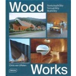 Wood Works. Sustainability, Versatility, Stability | Chris van Uffelen | 9783037682500 | Braun Publishing