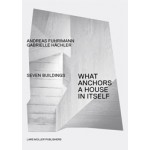 What Anchors a House in Itself. Seven Buildings | Andreas Fuhrimann, Gabrielle Hächler | 9783037782408