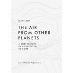 The Air from Other Planets. A brief History of Architecture to come | Sean Lally | 9783037783931