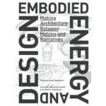 Embodied Energy and Design. Making Architecture between Metrics and Narratives | Columbia University GSAPP, David Benjamin | 9783037785256 | Lars Müller