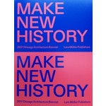MAKE NEW HISTORY 2017 Chicago Architecture Biennial | Lars Muller Publishers | 9783037785355