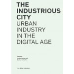 The Industrious City. Urban Industry in the Digital Age | Hiromi Hosoya, Markus Schaefer | 9783037786147 | Lars Müller