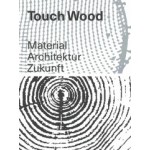 Touch Wood | Material, Architektur, Zukunft | Carla Ferrer, Thomas Hildebrand, Celina Martinez-Cañavate (eds.) | 9783037786970