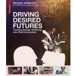 DRIVING DESIRED FUTURES. Turning Design Thinking into Real Innovation | Michael Shamiyeh | 9783038215349
