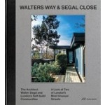 Walters Way and Segal Close. The Architect Walter Segal and London's Self-build Communities. A Look at Two of London's Most Unusual Streets | Alice Grahame | 9783038600497