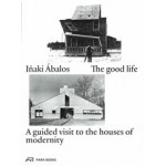 The good life. A guided visit to the houses of modernity | Iñaki Ábalos | 9783038600510 | Park Books