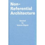 Non-Referential Architecture. Ideated by Valerio Olgiati | Markus Breitschmid | 9783038601425 | Park Books