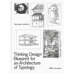 Thinking Design. blueprint for an architecture of typology | Andreas Lechner | 9783038602460 | PARK BOOKS