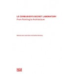 Le Corbusier's Secret Laboratory. From Painting to Architecture | Staffan Ahrenberg, Jean-Louis Cohen | 