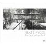 GLASS | WOOD. Erieta Attali on Kengo Kuma | Alessio Assonitis, Erieta Attali, Ariel Genadt, Kengo Kuma, Susan Leaming Pollish, Joan Ockman, Ken Tadashi Oshima, Photographs by Erieta Attali | hatje canz | 9783775740869