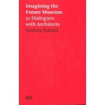 Imagining the Future Museum. 24 Dialogues with Architects | András Szántó | 9783775752763 | Hatje Cantz