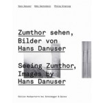 Seeing Zumthor. Images by Hans Danuser -  Zumthor Sehen. Bilder von Hans Danuser | Köbi Gantenbein | 9783858812353