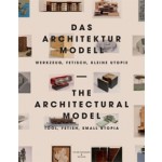 The Architectural Model. Tool, Fetish, Small Utopia - Das Architektur Model. Werkzeug, Fetisch, kleine Utopie | Oliver Elser, Rolf Sachsse, Peter Cachola Schmal, Philip Ursprung | 9783858813466