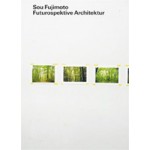 Sou Fujimoto. Futurospektive Architektur | Friedrich Meschede, Günter Küppers, Jörg Gleiter, Sou Fujimoto | 9783863352448