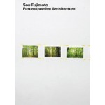 Sou Fujimoto. Futurospective Architecture