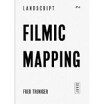Filmic Mapping. Documentary Film and the Visual Culture of Landscape Architecture. LANDSCRIPT 2 | Christophe Girot, Albert Kirchengast | 9783868592115