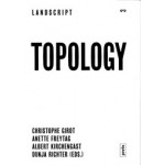 TOPOLOGY. Topical Thoughts on the Contemporary Landscape. LANDSCRIPT 3 | Christophe Girot, Anette Freytag, Albert Kirchengast, Dunja Richter | 9783868592122