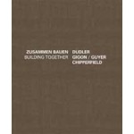 Building Together - Zusammen Bauen. Dudler Gigon/Guyer Chipperfield | J. Christoph Bürkle, Alexander Bonte | 9783868592405