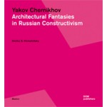 Yakov Chernikhov. Architectural Fantasies in Russian Constructivism | Dmitry S. Khmelnitsky | 9783869222813