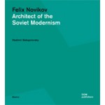 Felix Novikov. Architect of the Soviet Modernism | Vladimir Belogolovsky | 9783869222899