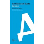 Architectural Guide Astana | Adil Dalbai, Guido Herz | 9783869224060