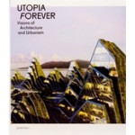 Utopia Forever. Visions of Architecture and Urbanism | Robert Klanten, Lukas Feireiss | 9783899553352