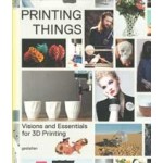 Printing Things. Visions and Essentials for 3D Printing | Claire Warnier, Dries Verbruggen, UNFOLD | 9783899555165 | gestalten