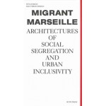 Migrant Marseille. Architectures of Social Segregation and Urban Inclusivity | Marc Angélil, Charlotte Malterre-Barthes, Something Fantastic | 9783944074337 | RUBY PRESS