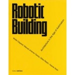 Robotic Building. Architecture in the Age of Automation | Gilles Retsin, Manuel Jimenez, Mollie Claypool, Vicente Soler | 9783955534240