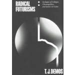 Radical Futurisms. Ecologies of Collapse, Chronopolitics, and Justice-to-Come | T.J. Demos | 9783956795275 | Sternberg