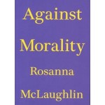 Against Morality | Rosanna McLaughlin | 9783982668321 | Floating Opera Press