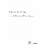 Sincere by Design. The Architecture of Sou Fujimoto | Sou Fujimoto, Noriko Takiguchi | 9784887063709