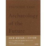 Tsuyoshi Tane. Archeology of the Future | Tsuyoshi Tane | 9784887063761 | TOTO